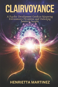 Paperback Clairvoyance: A Psychic Development Guide to Mastering Extrasensory Perception and Unlocking Intuitive Insight Book
