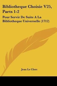 Paperback Bibliotheque Choisie V25, Parts 1-2: Pour Servir De Suite A La Bibliotheque Universelle (1712) Book