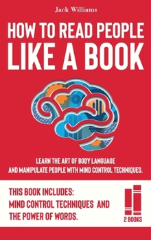 How To Read People Like a Book: Learn The Art of Body Language and Manipulate People with Mind Control Techniques.