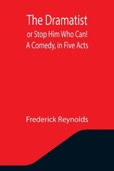 Paperback The Dramatist; or Stop Him Who Can! A Comedy, in Five Acts Book