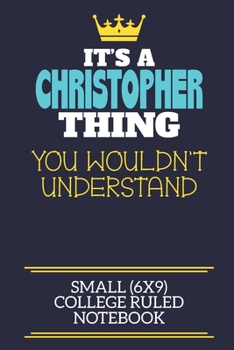 Paperback It's A Christopher Thing You Wouldn't Understand Small (6x9) College Ruled Notebook: A cute book to write in for any book lovers, doodle writers and b Book