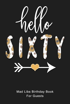 HELLO SIXTY Mad Libs Birthday Book For Guests: Funny (6x9) Mad Libs 60th Birthday Guest Book