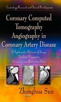 Hardcover Coronary Computed Tomography Angiography in Coronary Artery Disease: A Systematic Review of Image Quality, Diagnostic Accuracy and Radiation Dose (Cardiology Research and Clinical Developments) Book