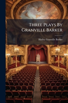 Three Plays By Granville Barker: The Marrying Of Ann Leete - The Voysey Inheritance - Waste