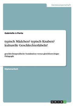 Paperback typisch Mädchen? typisch Knaben? kulturelle Geschlechterfabeln!: geschlechtsspezifische Sozialisation versus gleichberechtigte Pädagogik [German] Book