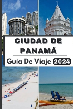 Paperback Ciudad de Panamá Guía de Viaje 2024: Descubra la ciudad de Panamá en 2024 Un viaje a través de la cultura, la gastronomía y las joyas ocultas [Spanish] Book