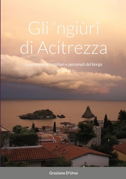 Paperback Gli 'ngiùrî di Acitrezza: I soprannomi familiari e personali del borgo siciliano [Italian] Book