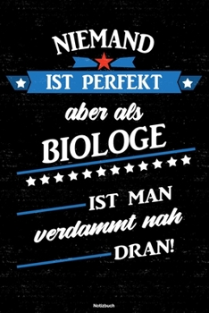 Niemand ist perfekt aber als Biologe ist man verdammt nah dran! Notizbuch: Biologe Journal DIN A5 liniert 120 Seiten Geschenk (German Edition)