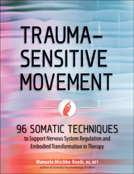 Paperback Trauma-Sensitive Movement: 96 Somatic Techniques to Support Nervous System Regulation and Embodied Transformation in Therapy Book