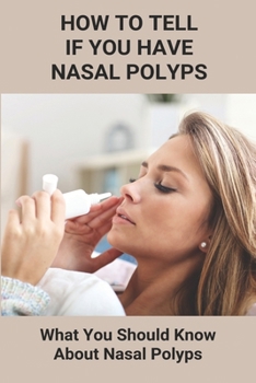 Paperback How To Tell If You Have Nasal Polyps: What You Should Know About Nasal Polyps: Nasal Polyps Tip Of Nose Book