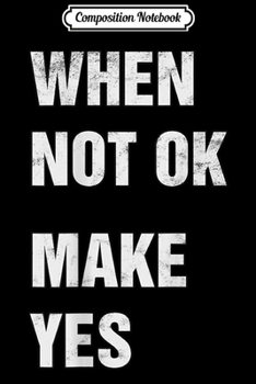 Paperback Composition Notebook: WHEN NOT OK - MAKE YES Journal/Notebook Blank Lined Ruled 6x9 100 Pages Book