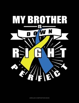 My Brother Is Down Right Perfect: Unruled Composition Book