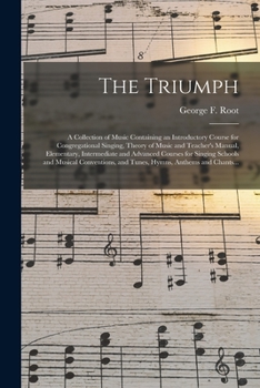 Paperback The Triumph: a Collection of Music Containing an Introductory Course for Congregational Singing, Theory of Music and Teacher's Manu Book