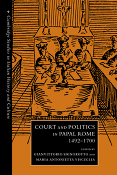 Court and Politics in Papal Rome, 14921700 - Book  of the Cambridge Studies in Italian History and Culture