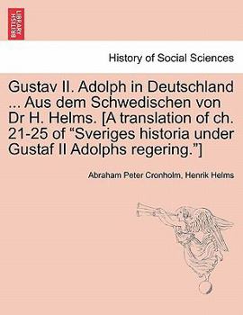 Gustav II. Adolph in Deutschland ... Aus dem Schwedischen von Dr H. Helms. [A translation of ch. 21-25 of "Sveriges historia under Gustaf II Adolphs regering."]