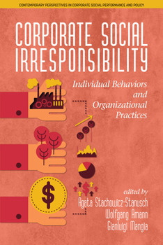 Corporate Social Irresponsibility: Individual Behaviors and Organizational Practices