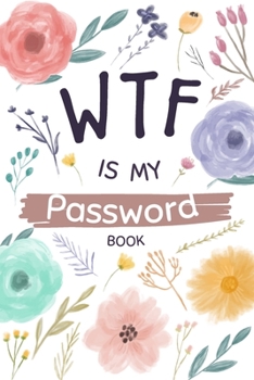 WTF Is My Password Book: Password Book With Alphabetical Tabs : My Small Username And Password Organizer : WTF Internet Computer logbook, Journal, Notebook, Keeper Log Book Floral Watercolor