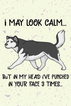 I May Look Calm But In My Head I've Punched In Your Face 3 Times Notebook Journal: 110 Blank Lined Papers - 6x9 Personalized Customized Notebook ... For Alaskan Malamute Puppy Owners and Lovers
