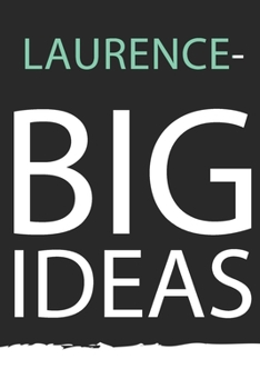 Laurence : Laurence's BIG IDEAS. Unique personalized Journal Gift for Laurence  - Journal with beautiful colors, 120 Page, Thoughtful Cool Present for ... ( Laurence notebook): Journal for Laurence