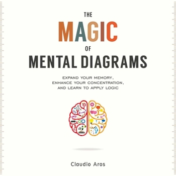 Paperback The Magic of Mental Diagrams: Expand Your Memory, Enhance Your Concentration, and Learn to Apply Logic Book