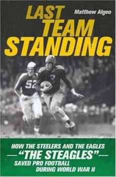 Hardcover Last Team Standing: How the Steelers and the Eagles "The Steagles" Saved Pro Football During World War II Book