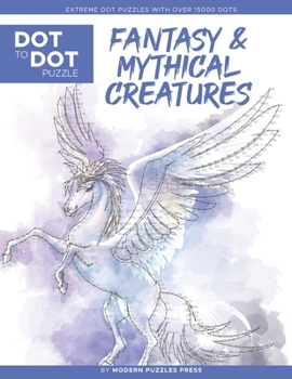 Paperback Fantasy & Mythical Creatures - Dot to Dot Puzzle (Extreme Dot Puzzles with over 15000 dots) by Modern Puzzles Press: Extreme Dot to Dot Books for Adul Book