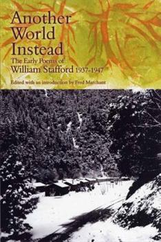 Hardcover Another World Instead: The Early Poems of William Stafford, 1937-1947 Book