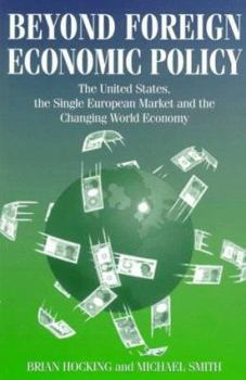 Paperback Beyond Foreign Economic Policy: United States, the Single European Market and the Changing World Economy Book