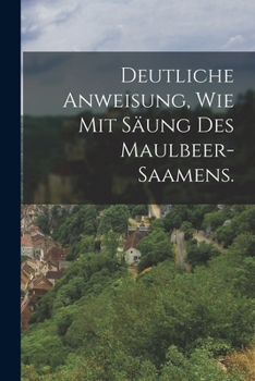 Paperback Deutliche Anweisung, wie mit Säung des Maulbeer-Saamens. [German] Book