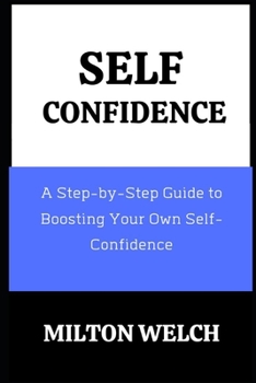 Paperback Self-Confidence: A Step-by-Step Guide to Boosting Your Own Self-Confidence Book