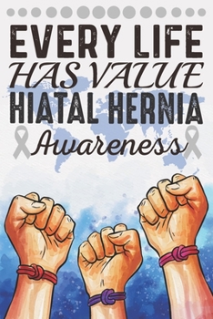 Every Life Has Value Hiatal Hernia Awareness: College Ruled Hiatal Hernia Awareness Journal, Diary, Notebook 6 x 9 inches with 100 Pages