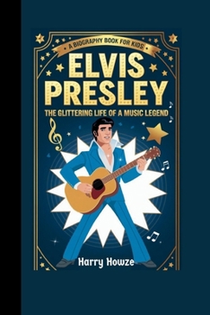 Paperback Elvis Presley: The Glittering Life of a Music Legend (A Biography Book for Kids) Book