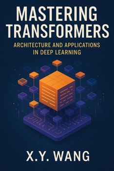 Mastering Transformers: Architecture and Applications in Deep Learning