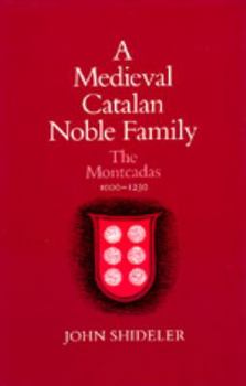 A Medieval Catalan Noble Family: The Montcadas, 1000-1230 (Publications of the Ucla Center for Medieval and Renaissance Studies)