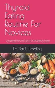 Paperback Thyroid Eating Routine For Novices: The Instructional Guide And Cookbook On Easy Recipes For Delicious Thyroid Nourishments And Simple Diet Plan For H Book