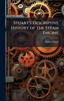 Hardcover Stuart's Descriptive History of the Steam Engine Book