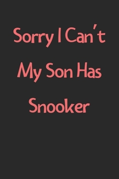 Sorry I Can't My Son Has Snooker: Lined Journal, 120 Pages, 6 x 9, Funny Snooker Gift Idea, Black Matte Finish (Sorry I Can't My Son Has Snooker Journal)
