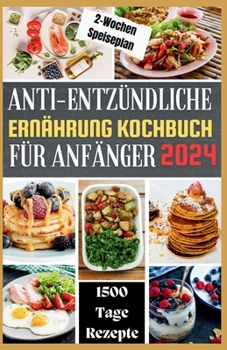 Paperback Anti-Entzündliche Ernährung Kochbuch Für Anfänger: Stärken Sie Ihr Immunsystem, reduzieren Sie Entzündungen, entgiften Sie Ihren Körper und erreichen [German] Book