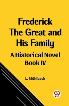Paperback Frederick the Great and His Family A Historical Novel Book IV Book
