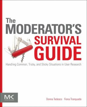 Paperback The Moderator's Survival Guide: Handling Common, Tricky, and Sticky Situations in User Research Book