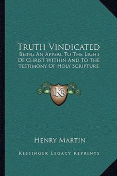 Paperback Truth Vindicated: Being An Appeal To The Light Of Christ Within And To The Testimony Of Holy Scripture Book