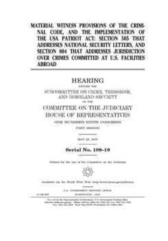 Material witness provisions of the criminal code, and the implementation of the USA Patriot Act : section 505 that addresses national security ... crimes committed at U.S. facilities abroad