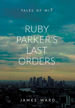 Ruby Parker's Last Orders - Book #17 of the Tales of Mi7