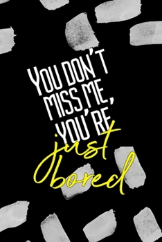 Paperback You Don't Miss Me, You're Just Bored: All Purpose 6x9 Blank Lined Notebook Journal Way Better Than A Card Trendy Unique Gift Black Texture Bored Book
