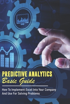 Paperback Predictive Analytics Basic Guide: How To Implement Excel Into Your Company And Use For Solving Problems: Predictive Analytics Excel Tutorial Book