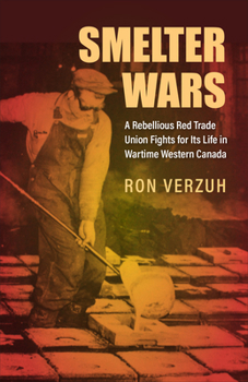 Paperback Smelter Wars: A Rebellious Red Trade Union Fights for Its Life in Wartime Western Canada Book