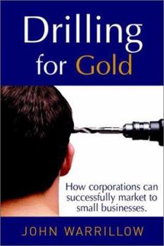 Hardcover Drilling for Gold: How Corporations Can Successfully Market to Small Businesses Book