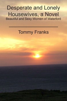 Paperback Desperate and Lonely Housewives, a Novel: Beautiful and Sexy Women of Waterford Book