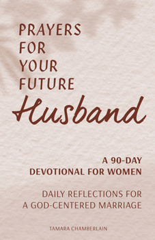 Paperback Prayers for Your Future Husband: A 90-Day Devotional for Women: Daily Reflections for a God-Centered Marriage Book