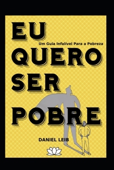 Paperback Eu Quero Ser Pobre: Um Guia Infalível para a Pobreza [Portuguese] Book